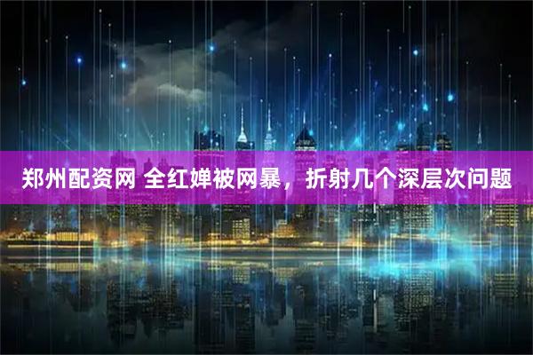 郑州配资网 全红婵被网暴，折射几个深层次问题