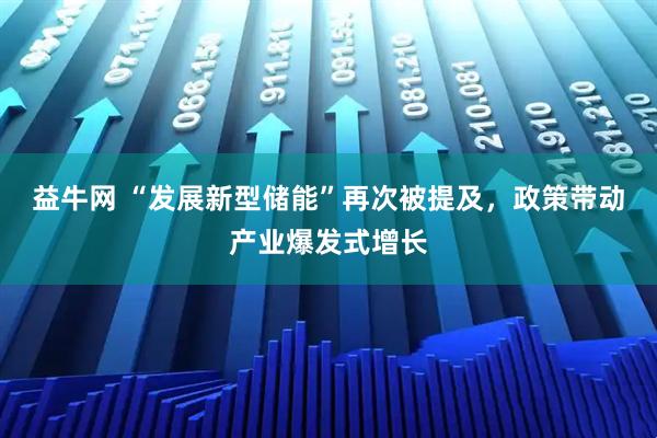 益牛网 “发展新型储能”再次被提及，政策带动产业爆发式增长