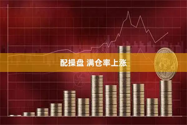 配操盘 满仓率上涨