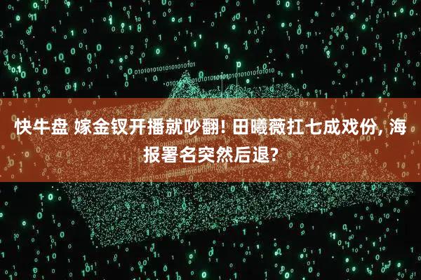 快牛盘 嫁金钗开播就吵翻! 田曦薇扛七成戏份, 海报署名突然后退?